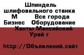   Шпиндель шлифовального станка 3М 182. - Все города Бизнес » Оборудование   . Ханты-Мансийский,Урай г.